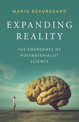 Expanding Reality: The Emergence of Postmaterialist Science - Mario Beauregard - cover