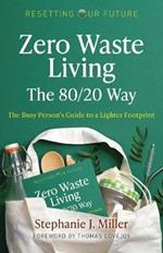 Resetting Our Future: Zero Waste Living, The 80/20 Way: The Busy Person’s Guide to a Lighter Footprint
