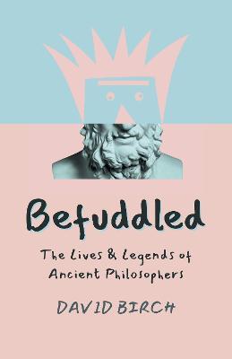 Befuddled: The Lives & Legends of Ancient Philosophers - David Birch - cover