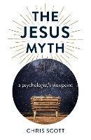 Jesus Myth, The: a psychologist's viewpoint - Chris Scott - cover
