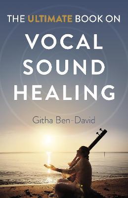 Ultimate Book on Vocal Sound Healing, The - Githa Ben-David - cover