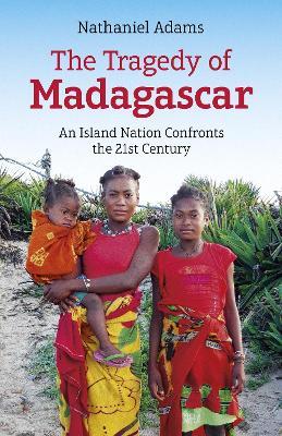 Tragedy of Madagascar, The: An Island Nation Confronts the 21st Century - Nathaniel Adams - cover
