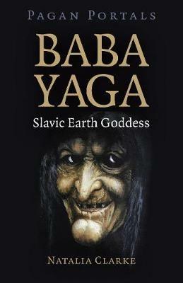 Pagan Portals - Baba Yaga, Slavic Earth Goddess - Natalia Clarke - cover
