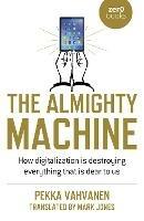 Almighty Machine, The: How Digitalization Is Destroying Everything That Is Dear to Us