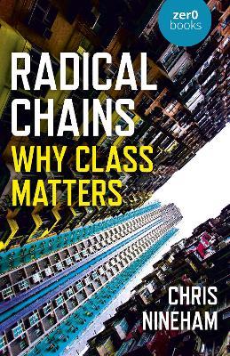 Radical Chains: Why Class Matters - Chris Nineham - cover