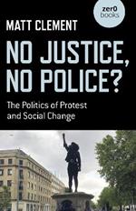 No Justice, No Police?: The Politics of Protest and Social Change
