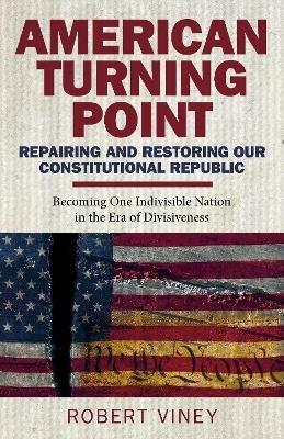 American Turning Point - Repairing and Restoring - Becoming One Indivisible Nation in the Era of Divisiveness - Robert Viney - cover