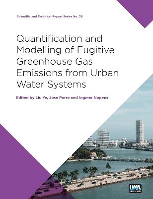 Quantification and Modelling of Fugitive Greenhouse Gas Emissions from Urban Water Systems: A report from the IWA Task Group on GHG - cover