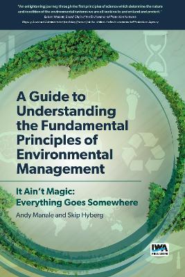 A Guide to Understanding Fundamental Principles of Environmental Management: It Ain't Magic: Everything Goes Somewhere - Andrew Manale,Skip Hyberg - cover