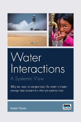 Water interactions: A systemic view: Why we need to comprehend the water-climate-energy-food-economics-lifestyle connections - Gustaf Olsson - cover