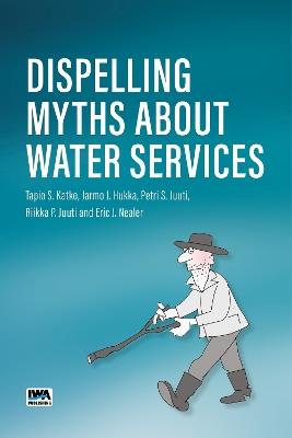 Dispelling Myths About Water Services - Tapio Katko,Jarmo J. Hukka,Petri S. Juuti - cover
