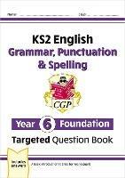 New KS2 English Year 6 Foundation Grammar, Punctuation & Spelling Targeted Question Book w/Answers - CGP Books - cover