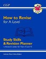 How to Revise for A-Level: Study Skills & Planner - from CGP, the Revision Experts (inc Videos)