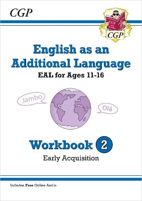 English as an Additional Language (EAL) for Ages 11-16 - Workbook 2 (Early Acquisition) - CGP Books - cover