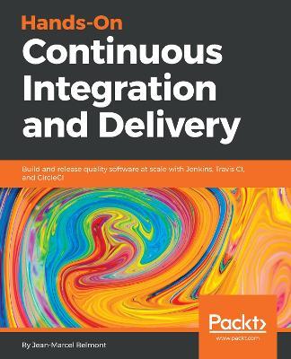 Hands-On Continuous Integration and Delivery: Build and release quality software at scale with Jenkins, Travis CI, and CircleCI - Jean-Marcel Belmont - cover