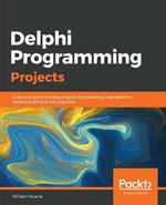 Delphi Programming Projects: Build a range of exciting projects by exploring cross-platform development and microservices