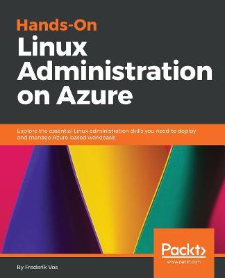 Hands-On Linux Administration on Azure: Explore the essential Linux administration skills you need to deploy and manage Azure-based workloads - Frederik Vos - cover