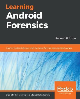 Learning Android Forensics: Analyze Android devices with the latest forensic tools and techniques, 2nd Edition - Oleg Skulkin,Donnie Tindall,Rohit Tamma - cover