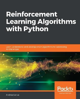 Reinforcement Learning Algorithms with Python: Learn, understand, and develop smart algorithms for addressing AI challenges - Andrea Lonza - cover