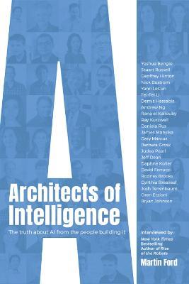 Architects of Intelligence: The truth about AI from the people building it - Martin Ford - cover