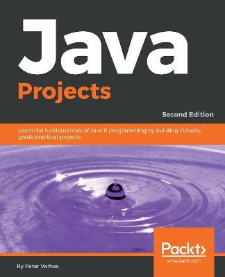 Java Projects: Learn the fundamentals of Java 11 programming by building industry grade practical projects, 2nd Edition - Peter Verhas - cover