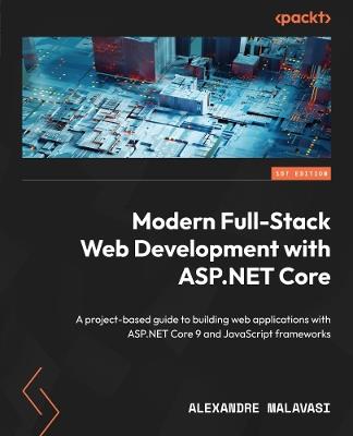 Modern Full-Stack Web Development with ASP.NET Core: A project-based guide to building web applications with ASP.NET Core 9 and JavaScript frameworks - Alexandre Malavasi - cover