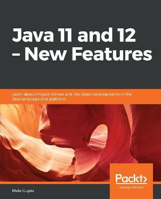 Java 11 and 12 - New Features: Learn about Project Amber and the latest developments in the Java language and platform - Mala Gupta - cover