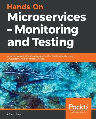 Hands-On Microservices - Monitoring and Testing: A performance engineer's guide to the continuous testing and monitoring of microservices - Dinesh Rajput - cover