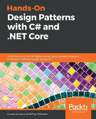Hands-On Design Patterns with C# and .NET Core: Write clean and maintainable code by using reusable solutions to common software design problems - Gaurav Aroraa,Jeffrey Chilberto - cover
