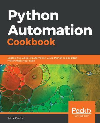 Python Automation Cookbook: Explore the world of automation using Python recipes that will enhance your skills - Jaime Buelta - cover