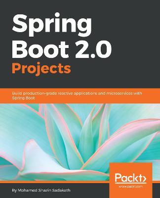 Spring Boot 2.0 Projects: Build production-grade reactive applications and microservices with Spring Boot - Mohamed Shazin Sadakath - cover