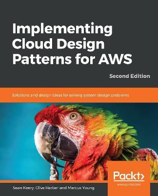 Implementing Cloud Design Patterns for AWS: Solutions and design ideas for solving system design problems, 2nd Edition - Sean Keery,Clive Harber,Marcus Young - cover