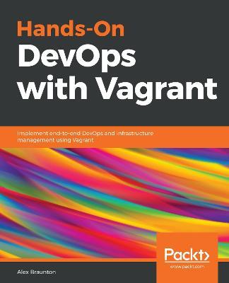 Hands-On DevOps with Vagrant: Implement end-to-end DevOps and infrastructure management using Vagrant - Alex Braunton - cover