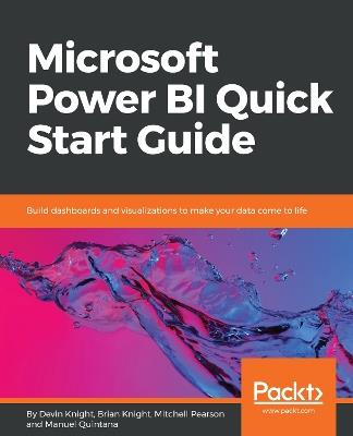 Microsoft Power BI Quick Start Guide: Build dashboards and visualizations to make your data come to life - Devin Knight,Brian Knight,Mitchell Pearson - cover