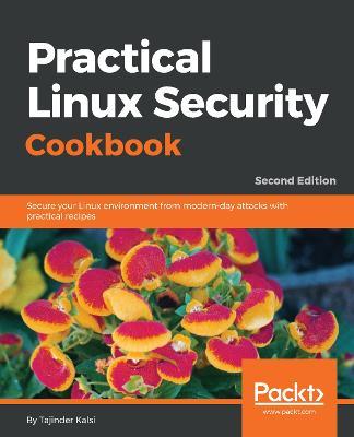 Practical Linux Security Cookbook: Secure your Linux environment from modern-day attacks with practical recipes, 2nd Edition - Tajinder Kalsi - cover