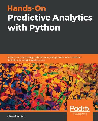 Hands-On Predictive Analytics with Python: Master the complete predictive analytics process, from problem definition to model deployment - Alvaro Fuentes - cover