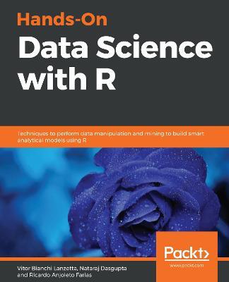Hands-On Data Science with R: Techniques to perform data manipulation and mining to build smart analytical models using R - Vitor Bianchi Lanzetta,Nataraj Dasgupta,Ricardo Anjoleto Farias - cover