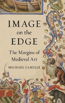 Image on the Edge: The Margins of Medieval Art - Michael Camille - cover