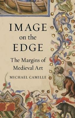 Image on the Edge: The Margins of Medieval Art - Michael Camille - cover