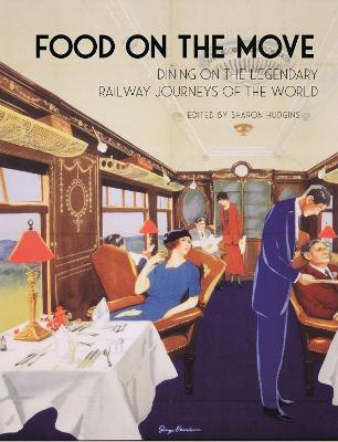 Food on the Move: Dining on the Legendary Railway Journeys of the World - cover
