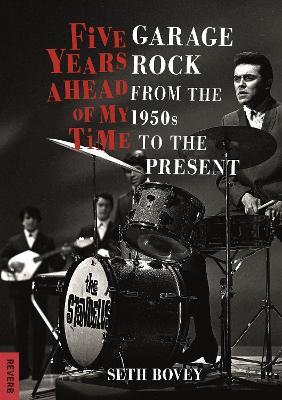 Five Years Ahead of My Time: Garage Rock from the 1950s to the Present - Seth Bovey - cover