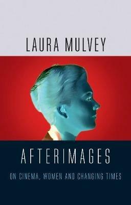 Afterimages: On Cinema, Women and Changing Times - Laura Mulvey - cover