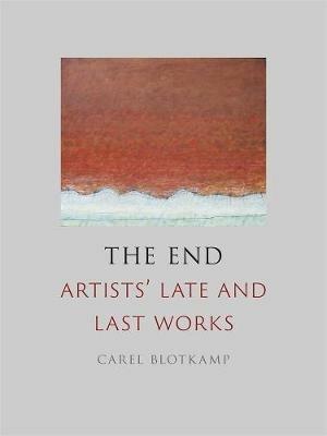 The End: Artists' Late and Last Works - Carel Blotkamp - cover