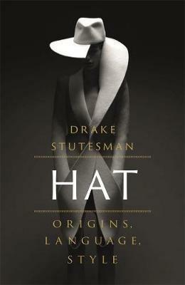 Hat: Origins, Language, Style - Drake Stutesman - cover