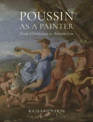 Poussin as a Painter: From Classicism to Abstraction - Richard Verdi - cover