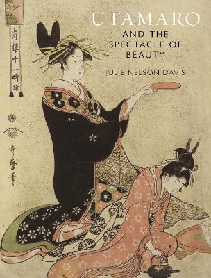 Utamaro and the Spectacle of Beauty: Revised and Expanded Second Edition - Julie Nelson Davis - cover
