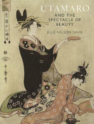 Utamaro and the Spectacle of Beauty: Revised and Expanded Second Edition - Julie Nelson Davis - cover