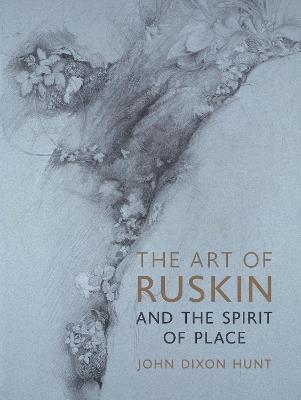 The Art of Ruskin and the Spirit of Place - John Dixon Hunt - cover