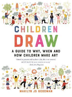 Children Draw: A Guide to Why, When and How Children Make Art - Marilyn JS Goodman - cover