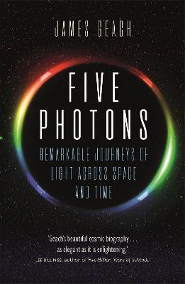 Five Photons: Remarkable Journeys of Light Across Space and Time - James Geach - cover
